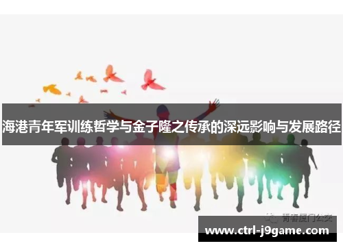 海港青年军训练哲学与金子隆之传承的深远影响与发展路径