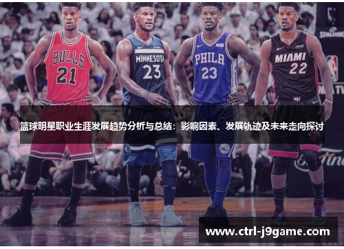 篮球明星职业生涯发展趋势分析与总结:影响因素、发展轨迹及未来走向探讨 篮球明星职业生涯发展趋势分析与总结:影响因素、发展轨迹及未来走向探讨