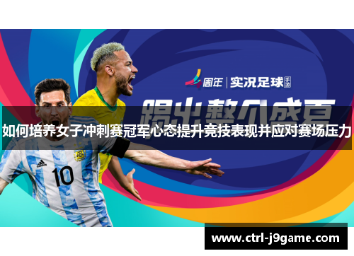 如何培养女子冲刺赛冠军心态提升竞技表现并应对赛场压力 如何培养女子冲刺赛冠军心态提升竞技表现并应对赛场压力