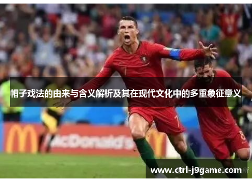 帽子戏法的由来与含义解析及其在现代文化中的多重象征意义