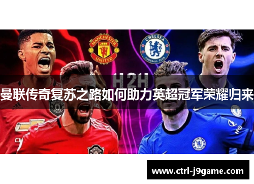 曼联传奇复苏之路如何助力英超冠军荣耀归来