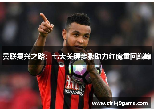 曼联复兴之路：七大关键步骤助力红魔重回巅峰