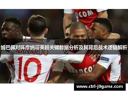 姆巴佩对阵摩纳哥英超关键数据分析及其背后战术逻辑解析 姆巴佩对阵摩纳哥英超关键数据分析及其背后战术逻辑解析