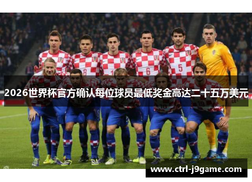 2026世界杯官方确认每位球员最低奖金高达二十五万美元 2026世界杯官方确认每位球员最低奖金高达二十五万美元