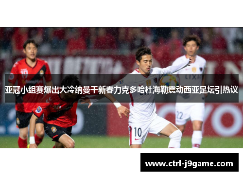 亚冠小组赛爆出大冷纳曼干新春力克多哈杜海勒震动西亚足坛引热议 亚冠小组赛爆出大冷纳曼干新春力克多哈杜海勒震动西亚足坛引热议