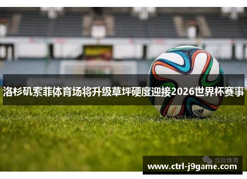 洛杉矶索菲体育场将升级草坪硬度迎接2026世界杯赛事