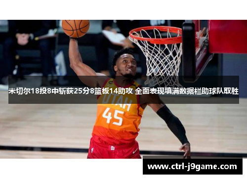 米切尔18投8中斩获25分8篮板14助攻 全面表现填满数据栏助球队取胜 米切尔18投8中斩获25分8篮板14助攻 全面表现填满数据栏助球队取胜
