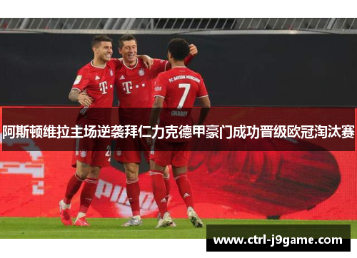 阿斯顿维拉主场逆袭拜仁力克德甲豪门成功晋级欧冠淘汰赛 阿斯顿维拉主场逆袭拜仁力克德甲豪门成功晋级欧冠淘汰赛